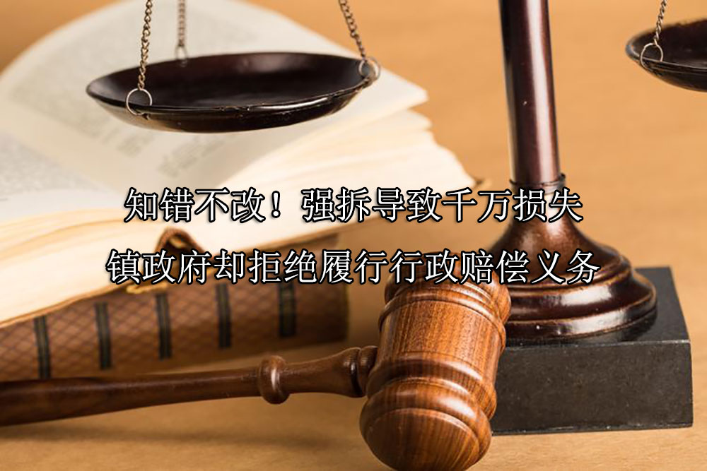 知错不改！强拆导致千万损失，镇政府却拒绝履行行政赔偿义务